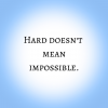 Hard Doesn’t Mean Impossible